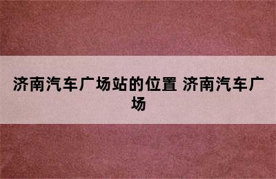 济南汽车广场站的位置 济南汽车广场